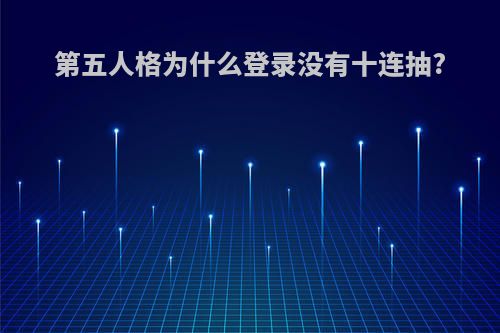 第五人格为什么登录没有十连抽?