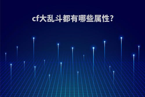cf大乱斗都有哪些属性?