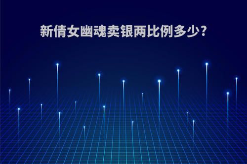 新倩女幽魂卖银两比例多少?