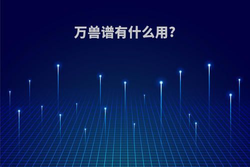 万兽谱有什么用?