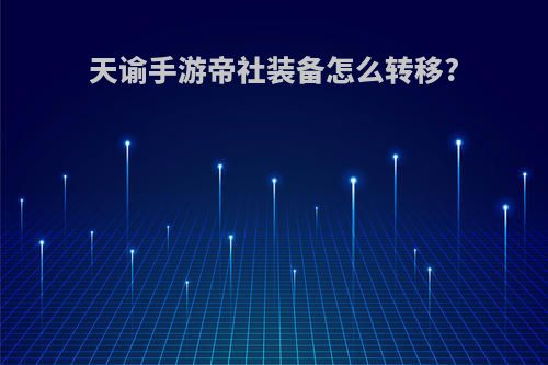 天谕手游帝社装备怎么转移?