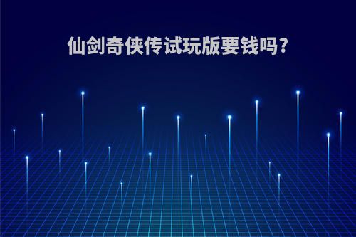 仙剑奇侠传试玩版要钱吗?