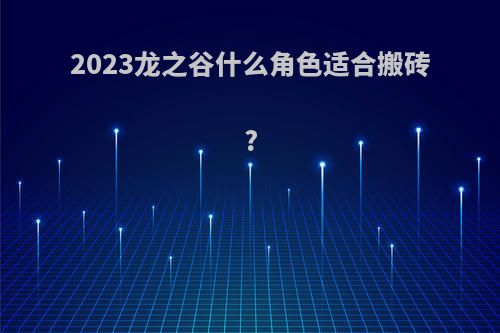 2023龙之谷什么角色适合搬砖?