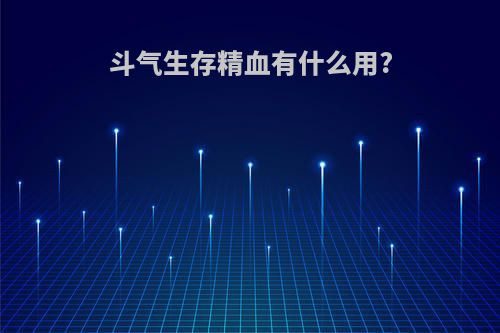 斗气生存精血有什么用?
