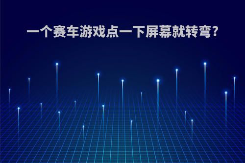 一个赛车游戏点一下屏幕就转弯?