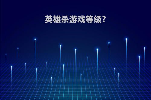 英雄杀游戏等级?