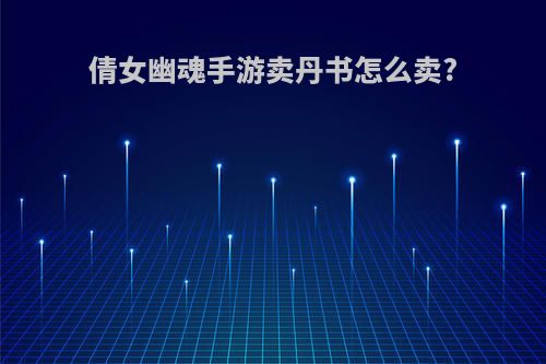 倩女幽魂手游卖丹书怎么卖?