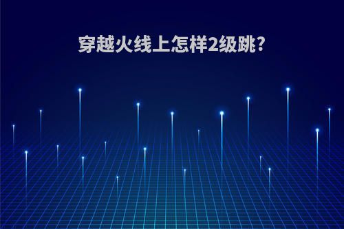 穿越火线上怎样2级跳?