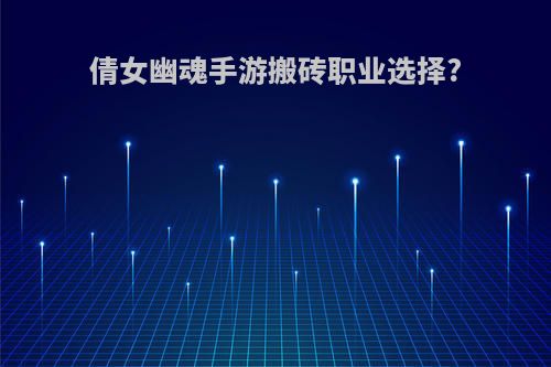 倩女幽魂手游搬砖职业选择?