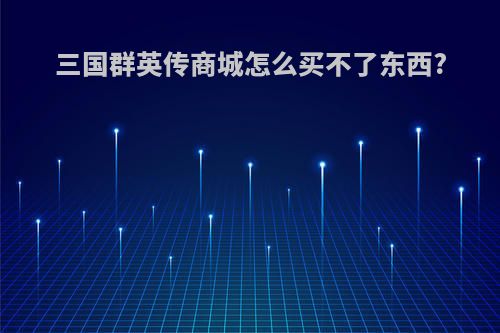 三国群英传商城怎么买不了东西?