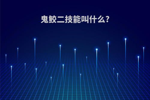 鬼鲛二技能叫什么?