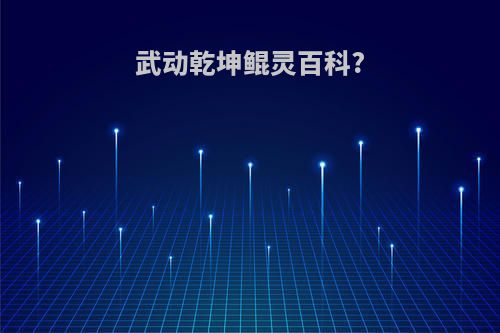 武动乾坤鲲灵百科?