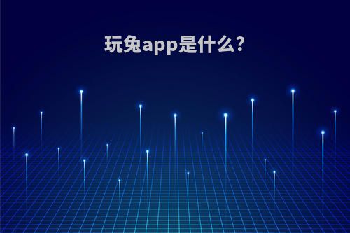 玩兔app是什么?