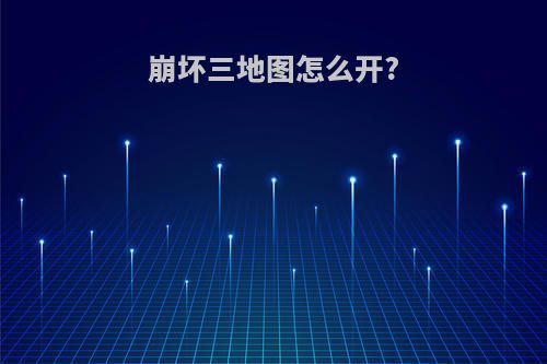 崩坏三地图怎么开?