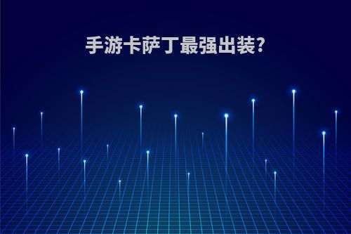 手游卡萨丁最强出装?