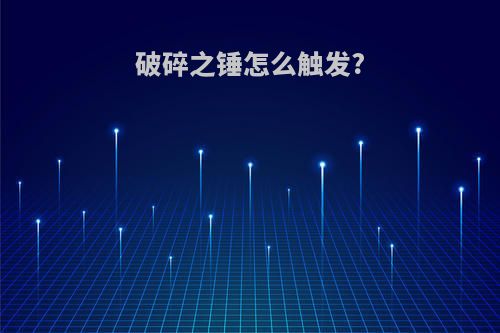 破碎之锤怎么触发?