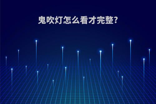 鬼吹灯怎么看才完整?