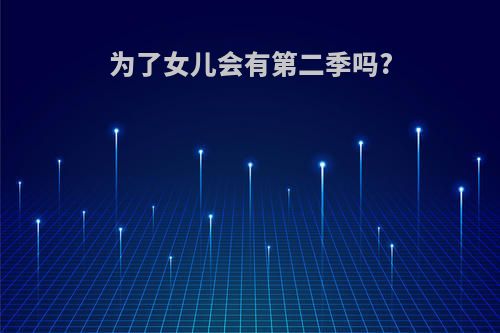 为了女儿会有第二季吗?