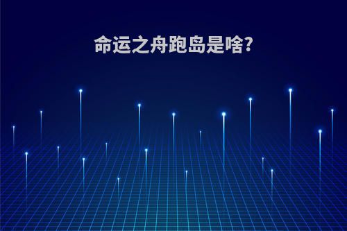 命运之舟跑岛是啥?