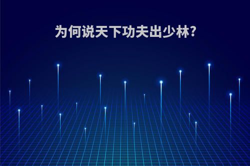 为何说天下功夫出少林?