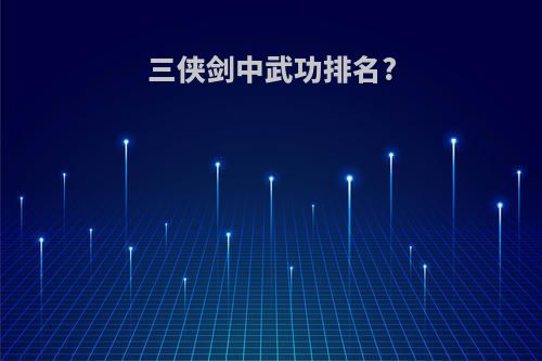 三侠剑中武功排名?
