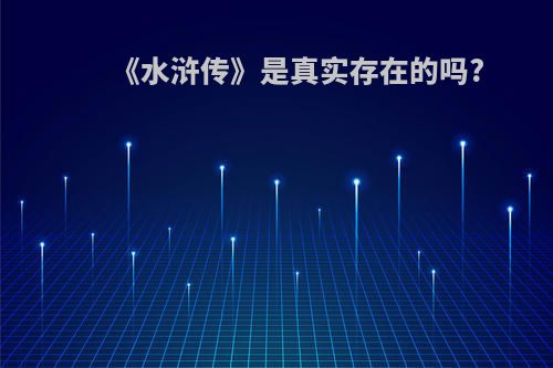 《水浒传》是真实存在的吗?