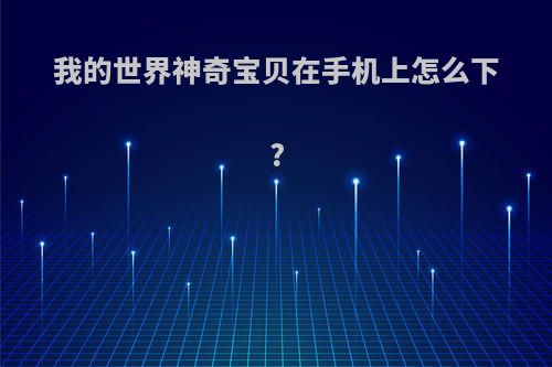 我的世界神奇宝贝在手机上怎么下?
