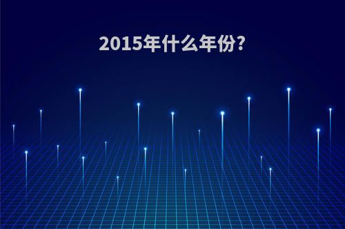 2015年什么年份?
