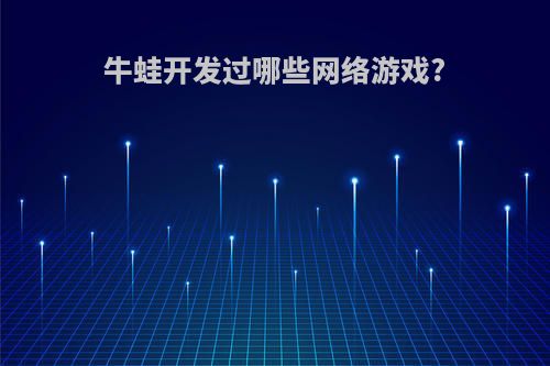 牛蛙开发过哪些网络游戏?