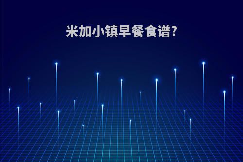 米加小镇早餐食谱?