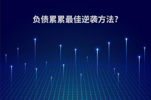 负债累累最佳逆袭方法?