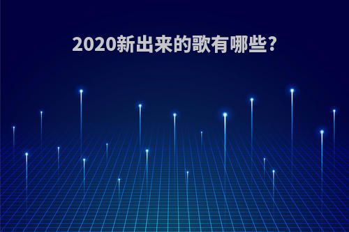 2020新出来的歌有哪些?