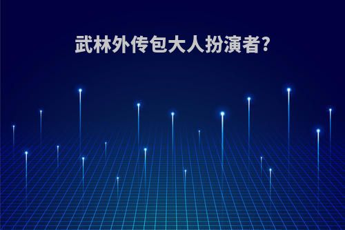 武林外传包大人扮演者?