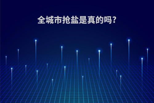全城市抢盐是真的吗?