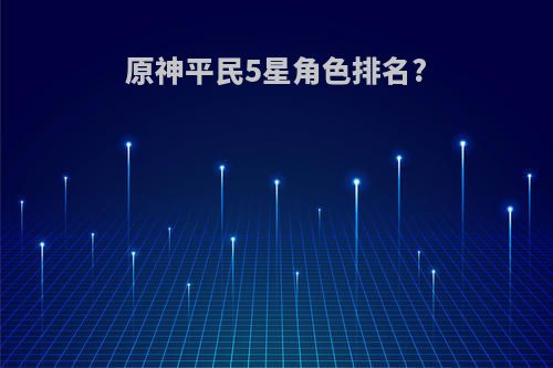 原神平民5星角色排名?