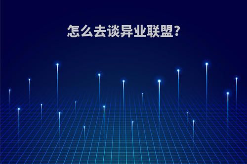 怎么去谈异业联盟?