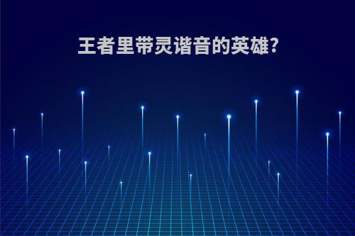 王者里带灵谐音的英雄?