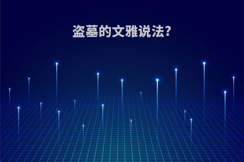 盗墓的文雅说法?