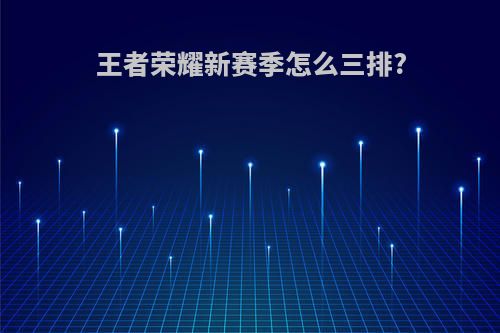 王者荣耀新赛季怎么三排?