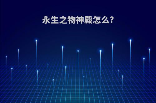 永生之物神殿怎么?