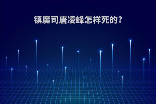 镇魔司唐凌峰怎样死的?