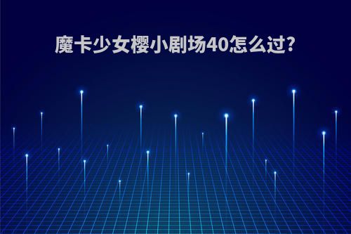 魔卡少女樱小剧场40怎么过?