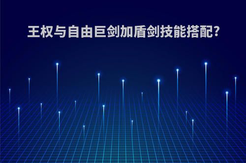 王权与自由巨剑加盾剑技能搭配?