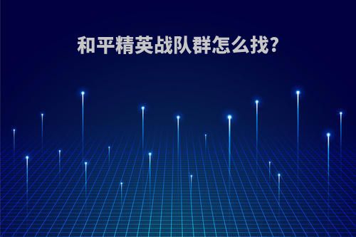 和平精英战队群怎么找?