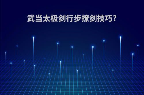 武当太极剑行步撩剑技巧?