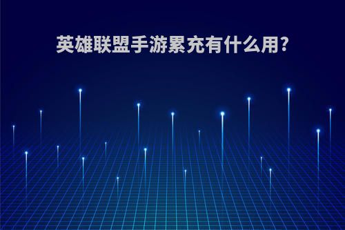 英雄联盟手游累充有什么用?