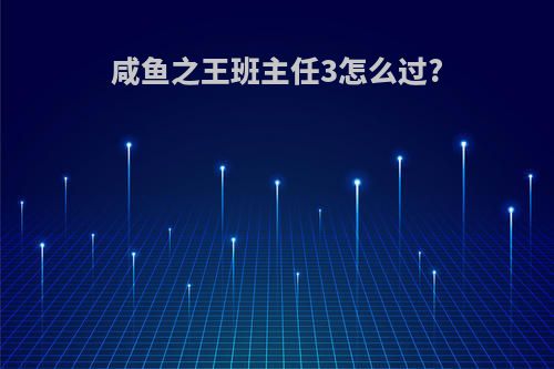 咸鱼之王班主任3怎么过?