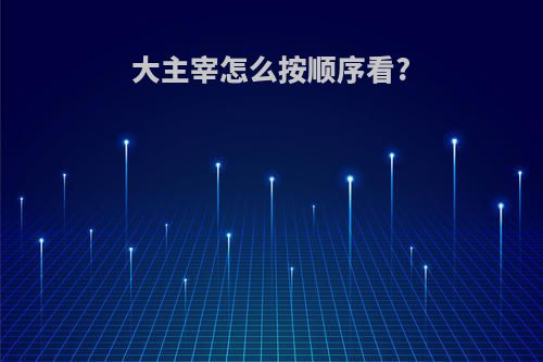 大主宰怎么按顺序看?