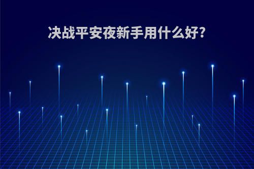 决战平安夜新手用什么好?