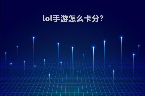 lol手游怎么卡分?